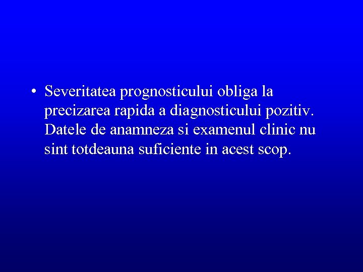  • Severitatea prognosticului obliga la precizarea rapida a diagnosticului pozitiv. Datele de anamneza
