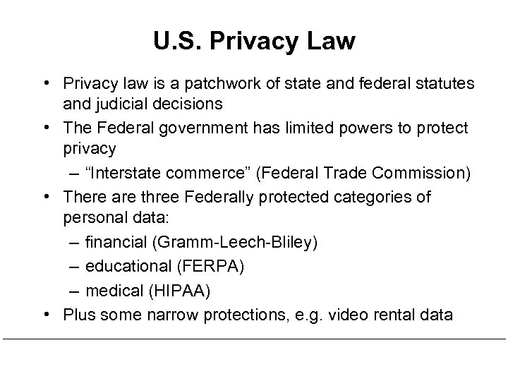 U. S. Privacy Law • Privacy law is a patchwork of state and federal