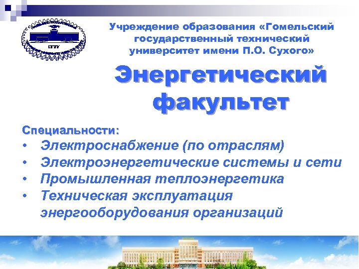 Учреждение образования «Гомельский государственный технический университет имени П. О. Сухого» Энергетический факультет Специальности: •