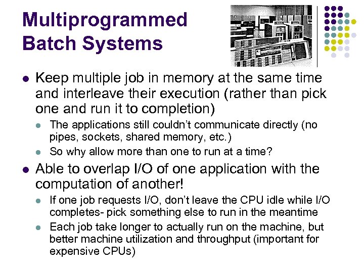 Multiprogrammed Batch Systems l Keep multiple job in memory at the same time and