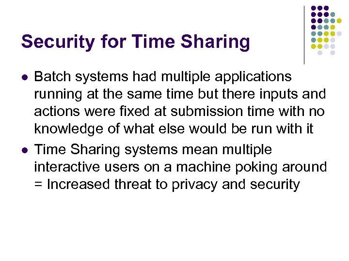 Security for Time Sharing l l Batch systems had multiple applications running at the