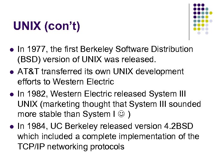 UNIX (con’t) l l In 1977, the first Berkeley Software Distribution (BSD) version of