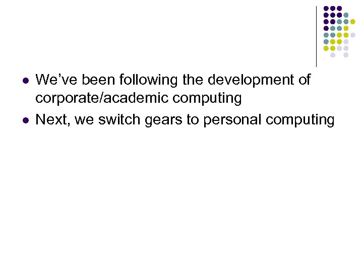 l l We’ve been following the development of corporate/academic computing Next, we switch gears