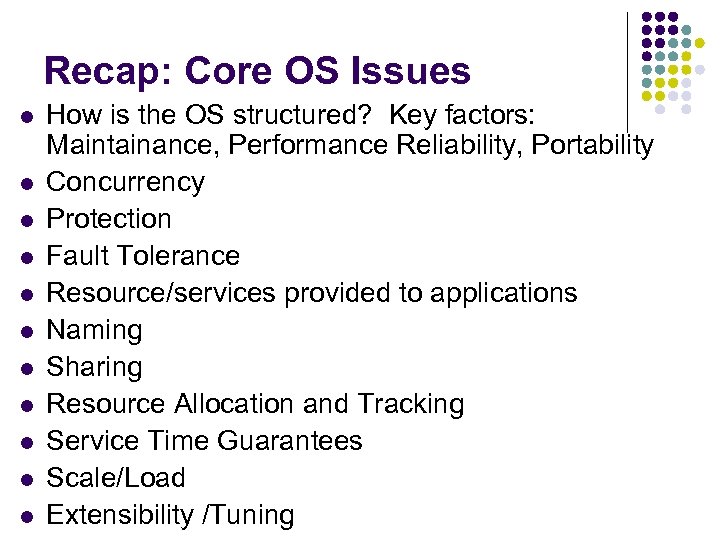 Recap: Core OS Issues l l l How is the OS structured? Key factors: