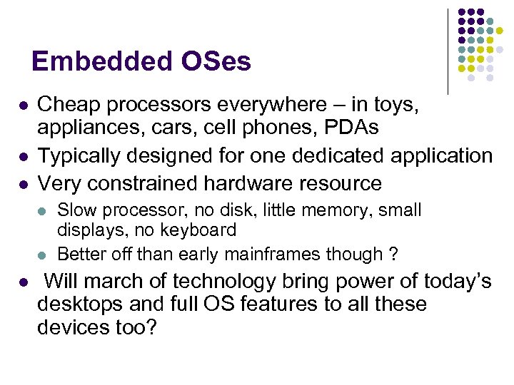 Embedded OSes l l l Cheap processors everywhere – in toys, appliances, cars, cell