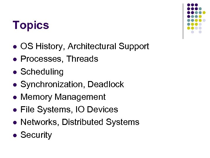 Topics l l l l OS History, Architectural Support Processes, Threads Scheduling Synchronization, Deadlock