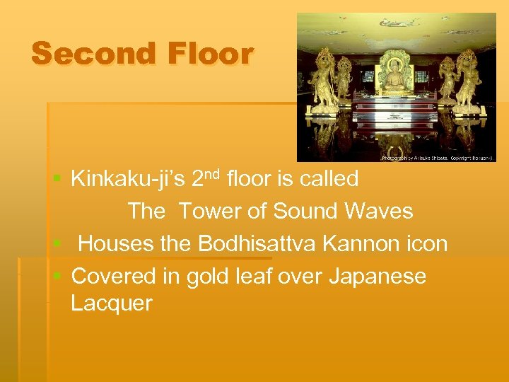 Second Floor § Kinkaku-ji’s 2 nd floor is called The Tower of Sound Waves