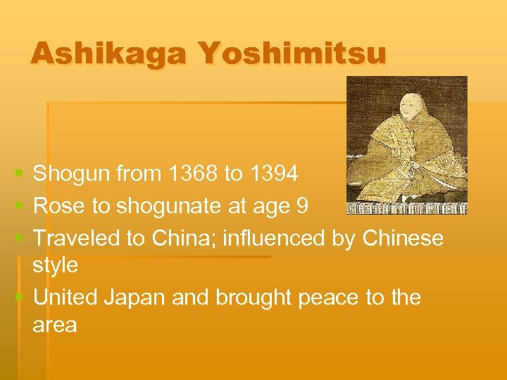 Ashikaga Yoshimitsu § § § Shogun from 1368 to 1394 Rose to shogunate at