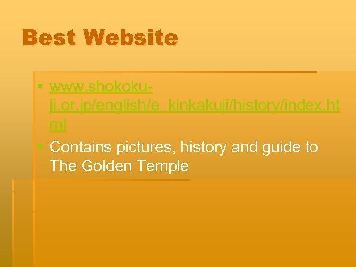 Best Website § www. shokokuji. or. jp/english/e_kinkakuji/history/index. ht ml § Contains pictures, history and