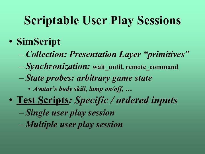 Scriptable User Play Sessions • Sim. Script – Collection: Presentation Layer “primitives” – Synchronization: