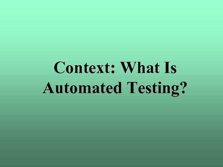 Context: What Is Automated Testing? 