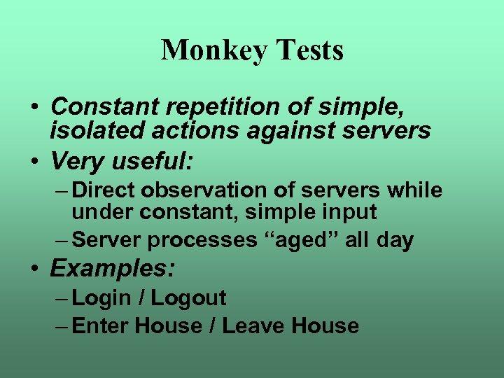 Monkey Tests • Constant repetition of simple, isolated actions against servers • Very useful:
