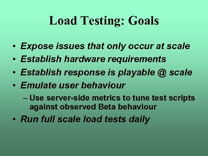 Load Testing: Goals • • Expose issues that only occur at scale Establish hardware