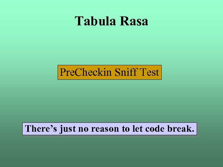 Tabula Rasa Pre. Checkin Sniff Test There’s just no reason to let code break.