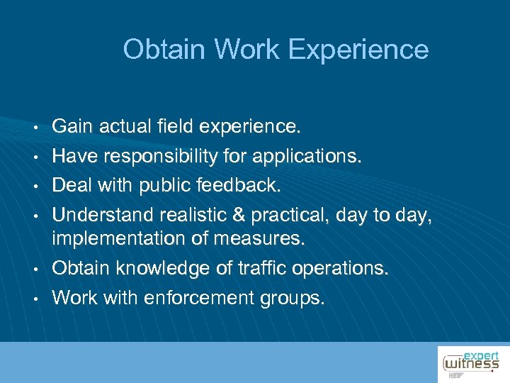 Obtain Work Experience • • • Gain actual field experience. Have responsibility for applications.