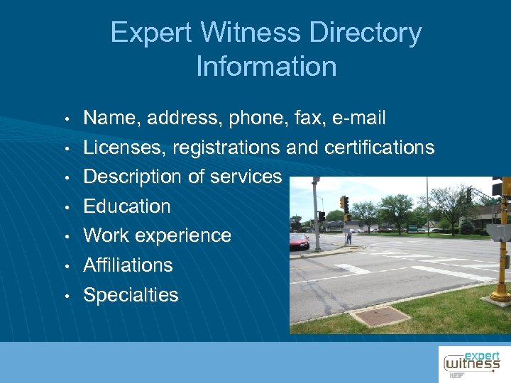 Expert Witness Directory Information • • Name, address, phone, fax, e-mail Licenses, registrations and