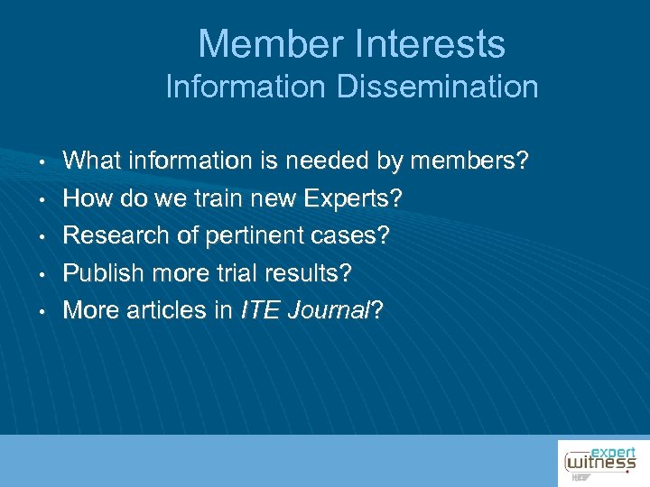 Member Interests Information Dissemination • • • What information is needed by members? How