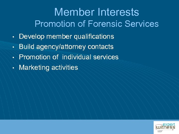 Member Interests Promotion of Forensic Services • • Develop member qualifications Build agency/attorney contacts