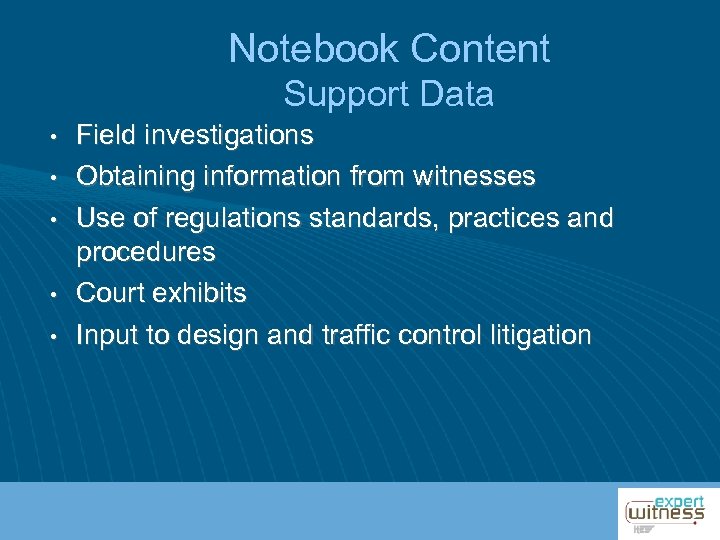 Notebook Content Support Data • • • Field investigations Obtaining information from witnesses Use