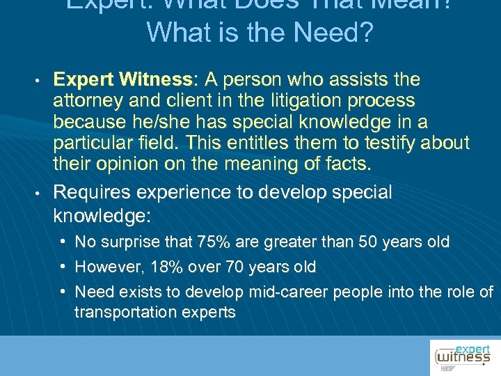 Expert: What Does That Mean? What is the Need? • • Expert Witness: A