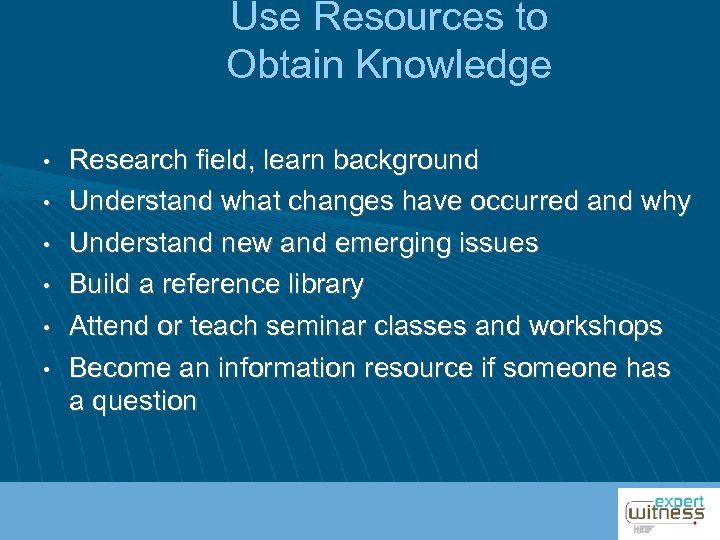 Use Resources to Obtain Knowledge • • • Research field, learn background Understand what