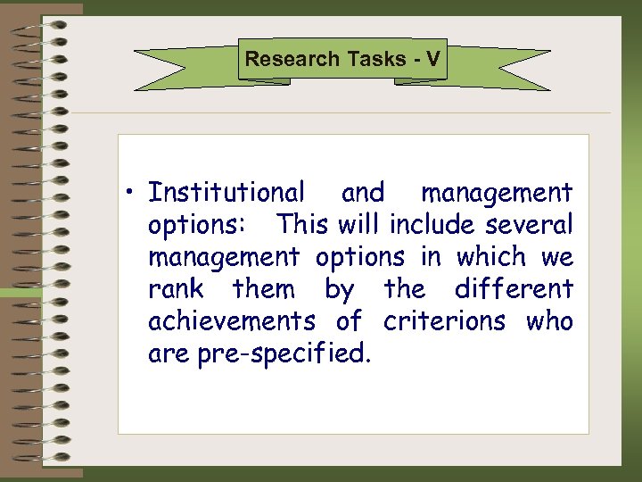  מטרות המחקר Research Tasks - V • Institutional and management options: This will