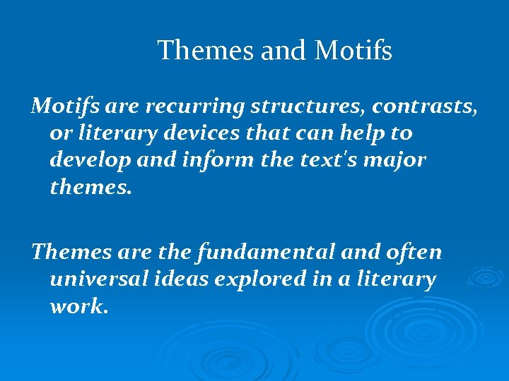 Themes and Motifs are recurring structures, contrasts, or literary devices that can help to