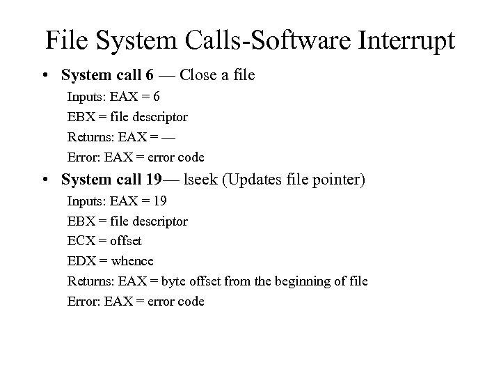 File System Calls-Software Interrupt • System call 6 — Close a file Inputs: EAX