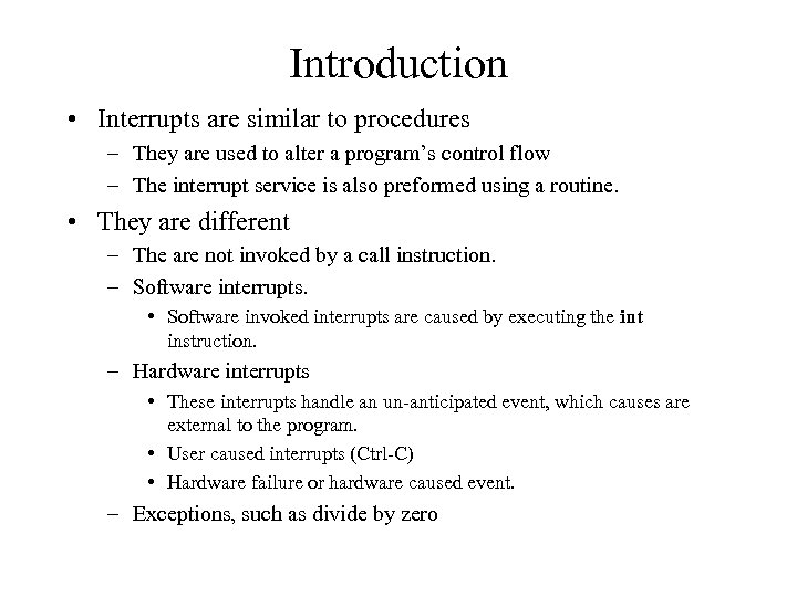 Introduction • Interrupts are similar to procedures – They are used to alter a