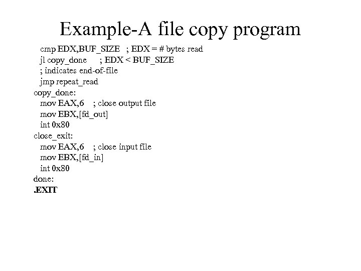 Example-A file copy program cmp EDX, BUF_SIZE ; EDX = # bytes read jl