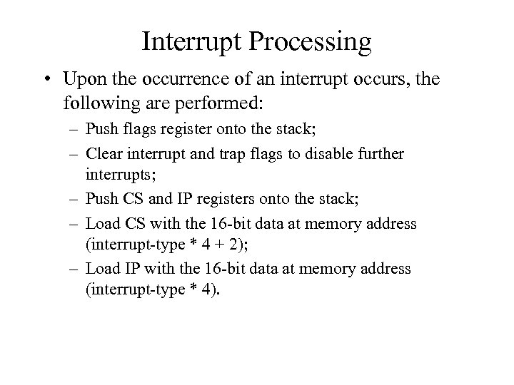 Interrupt Processing • Upon the occurrence of an interrupt occurs, the following are performed: