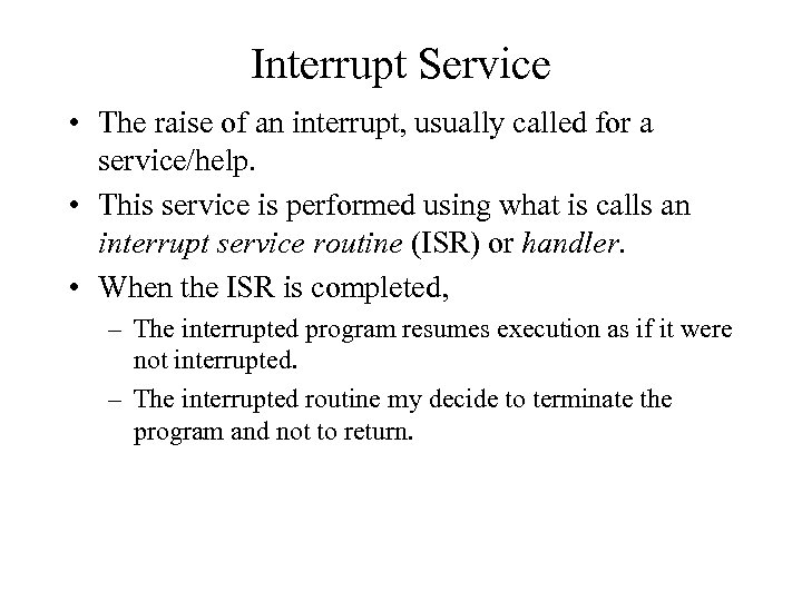 Interrupt Service • The raise of an interrupt, usually called for a service/help. •