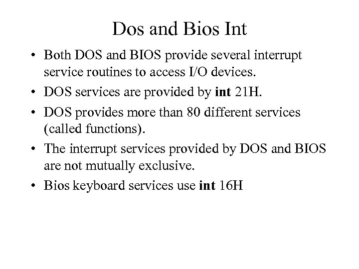 Dos and Bios Int • Both DOS and BIOS provide several interrupt service routines