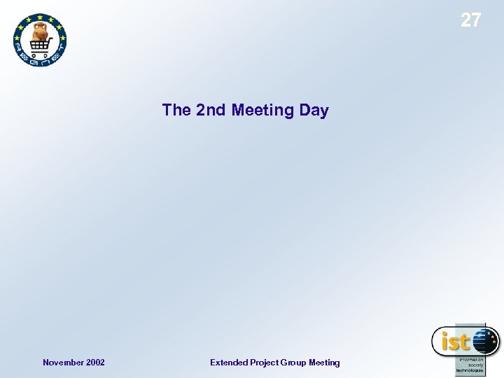 27 The 2 nd Meeting Day November 2002 Extended Project Group Meeting 