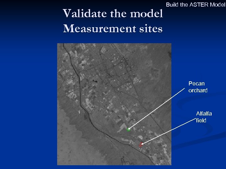 Validate the model Measurement sites Build the ASTER Model Pecan orchard Alfalfa field 