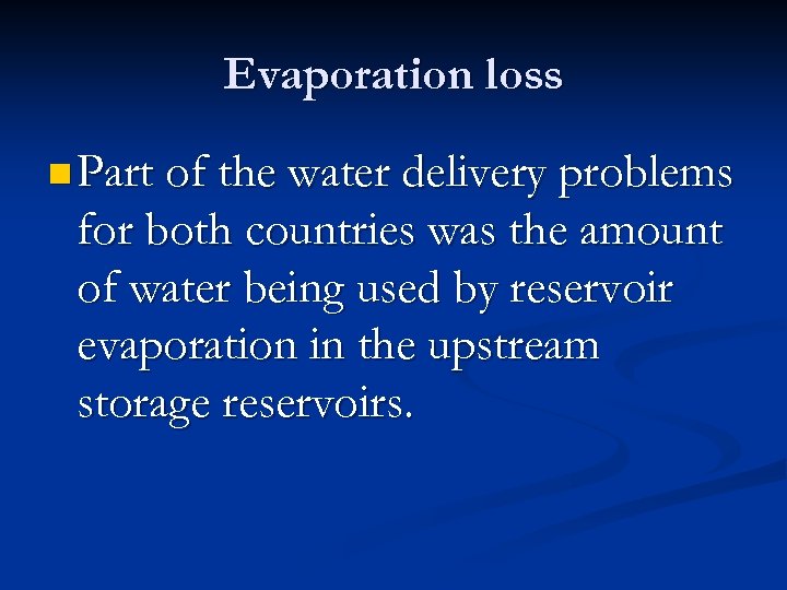 Evaporation loss n Part of the water delivery problems for both countries was the