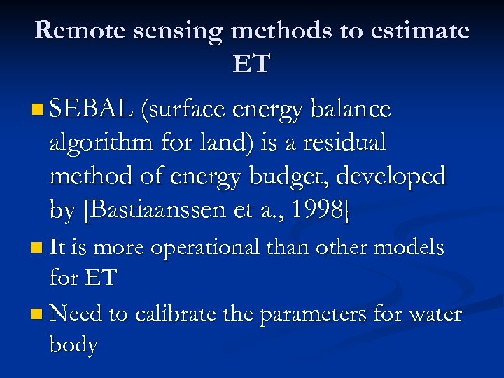Remote sensing methods to estimate ET n SEBAL (surface energy balance algorithm for land)