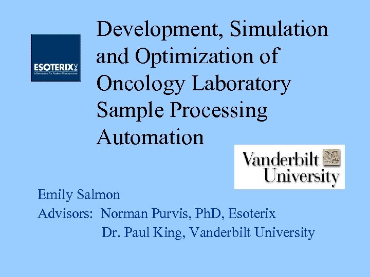 Development, Simulation and Optimization of Oncology Laboratory Sample Processing Automation Emily Salmon Advisors: Norman