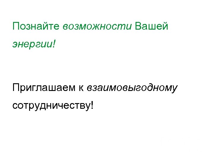 Познайте возможности Вашей энергии! Приглашаем к взаимовыгодному сотрудничеству! 