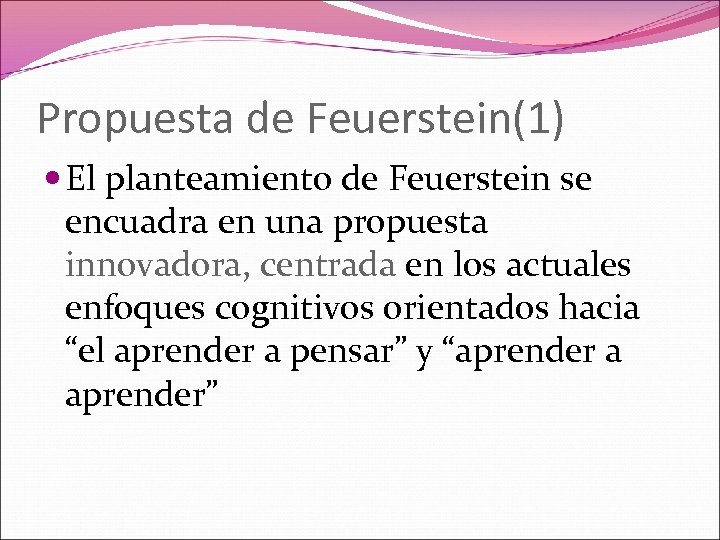 Propuesta de Feuerstein(1) El planteamiento de Feuerstein se encuadra en una propuesta innovadora, centrada