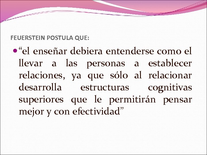 FEUERSTEIN POSTULA QUE: “el enseñar debiera entenderse como el llevar a las personas a