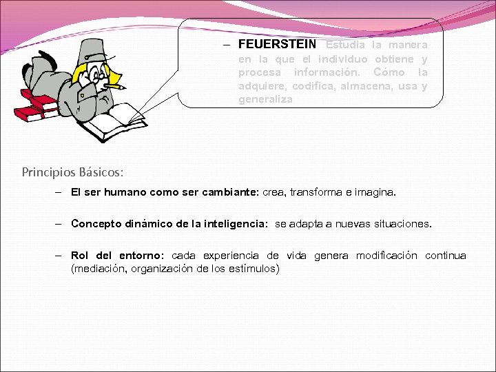 – FEUERSTEIN Estudia la manera en la que el individuo obtiene y procesa información.