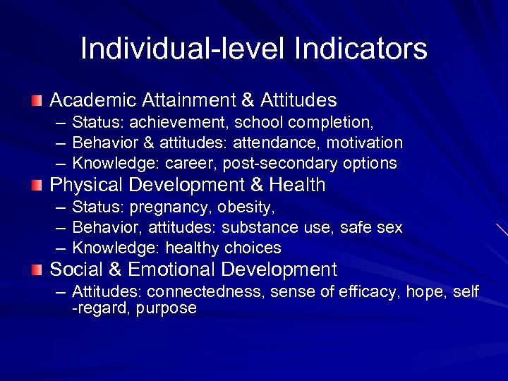 Individual-level Indicators Academic Attainment & Attitudes – Status: achievement, school completion, – Behavior &