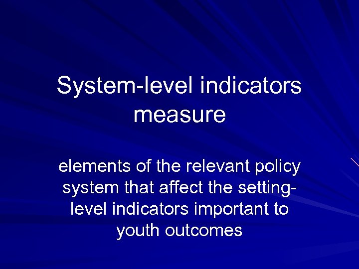 System-level indicators measure elements of the relevant policy system that affect the settinglevel indicators