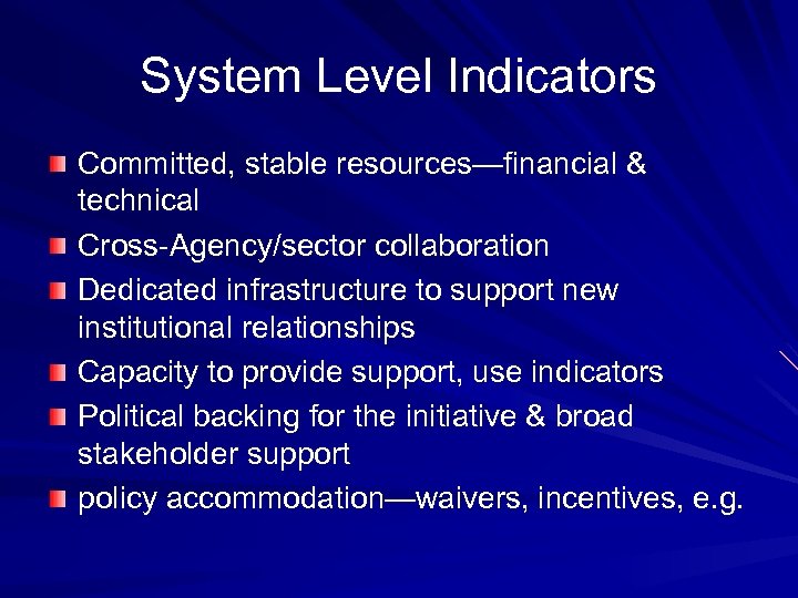 System Level Indicators Committed, stable resources—financial & technical Cross-Agency/sector collaboration Dedicated infrastructure to support