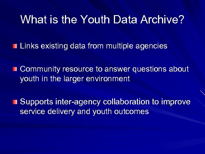 What is the Youth Data Archive? Links existing data from multiple agencies Community resource