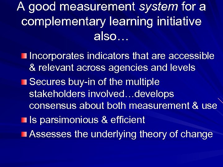 A good measurement system for a complementary learning initiative also… Incorporates indicators that are