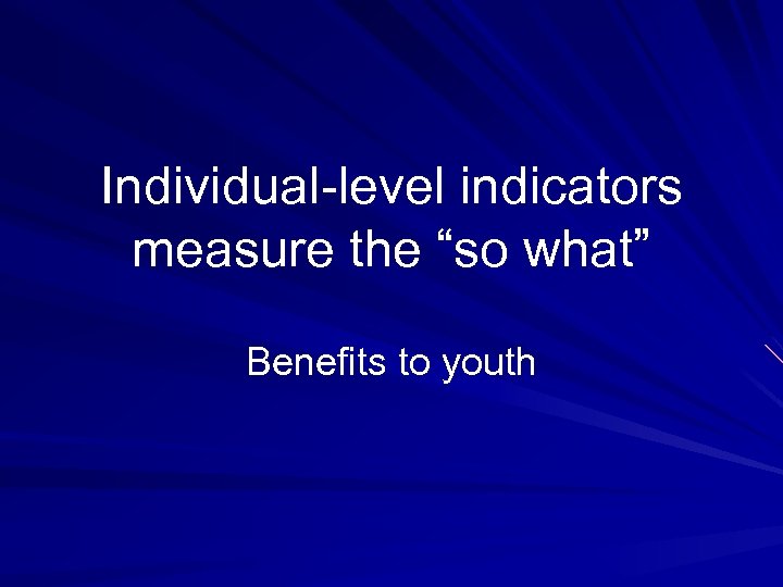 Individual-level indicators measure the “so what” Benefits to youth 
