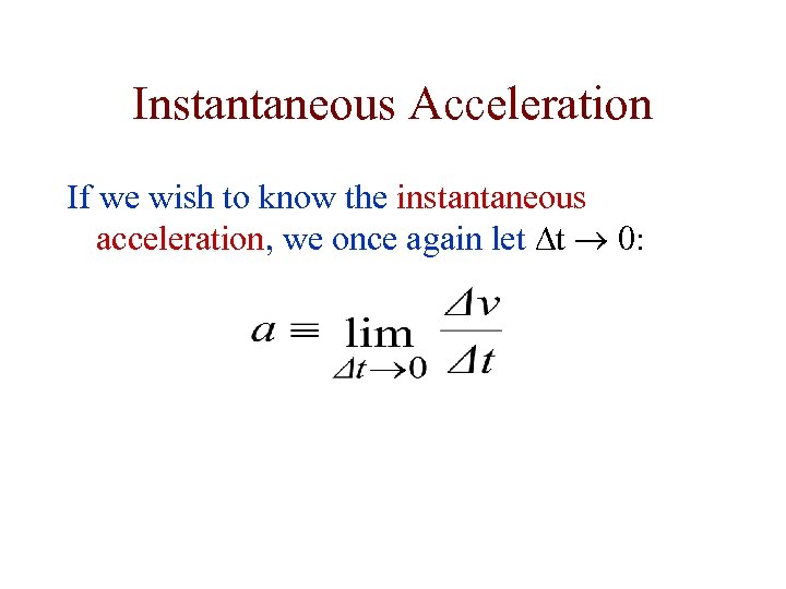 Instantaneous Acceleration If we wish to know the instantaneous acceleration, we once again let