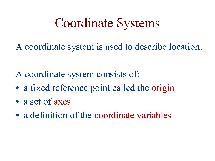 Coordinate Systems A coordinate system is used to describe location. A coordinate system consists